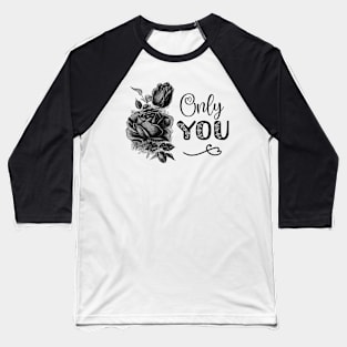 Black Rose Flower Illustration with Text: Only You Baseball T-Shirt